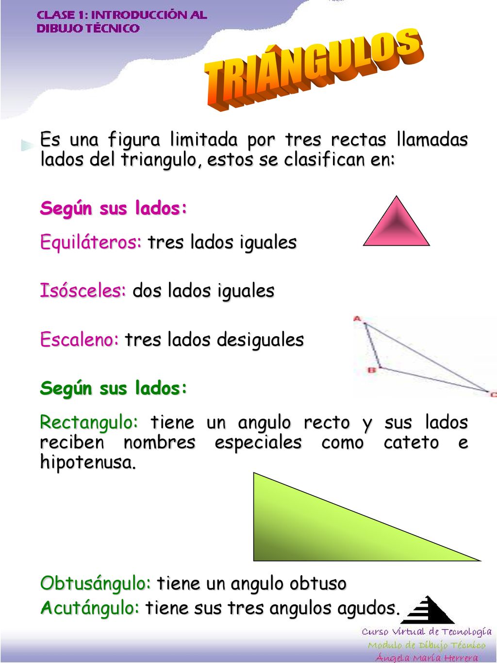 TRIÁNGULOS Es una figura limitada por tres rectas llamadas lados del triangulo, estos se clasifican en: