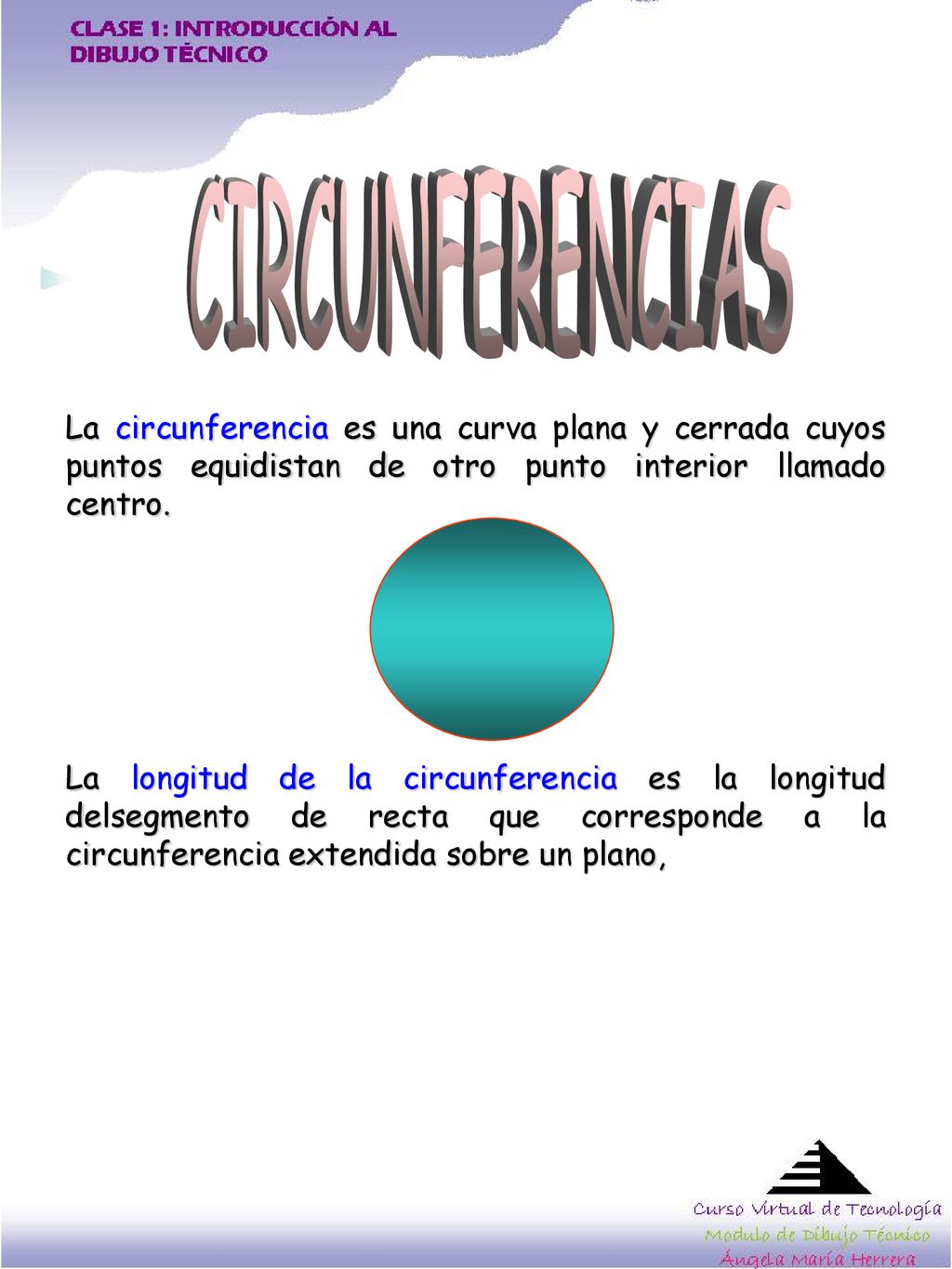 CIRCUNFERENCIAS La circunferencia es una curva plana y cerrada cuyos puntos equidistan de otro punto interior llamado centro.
