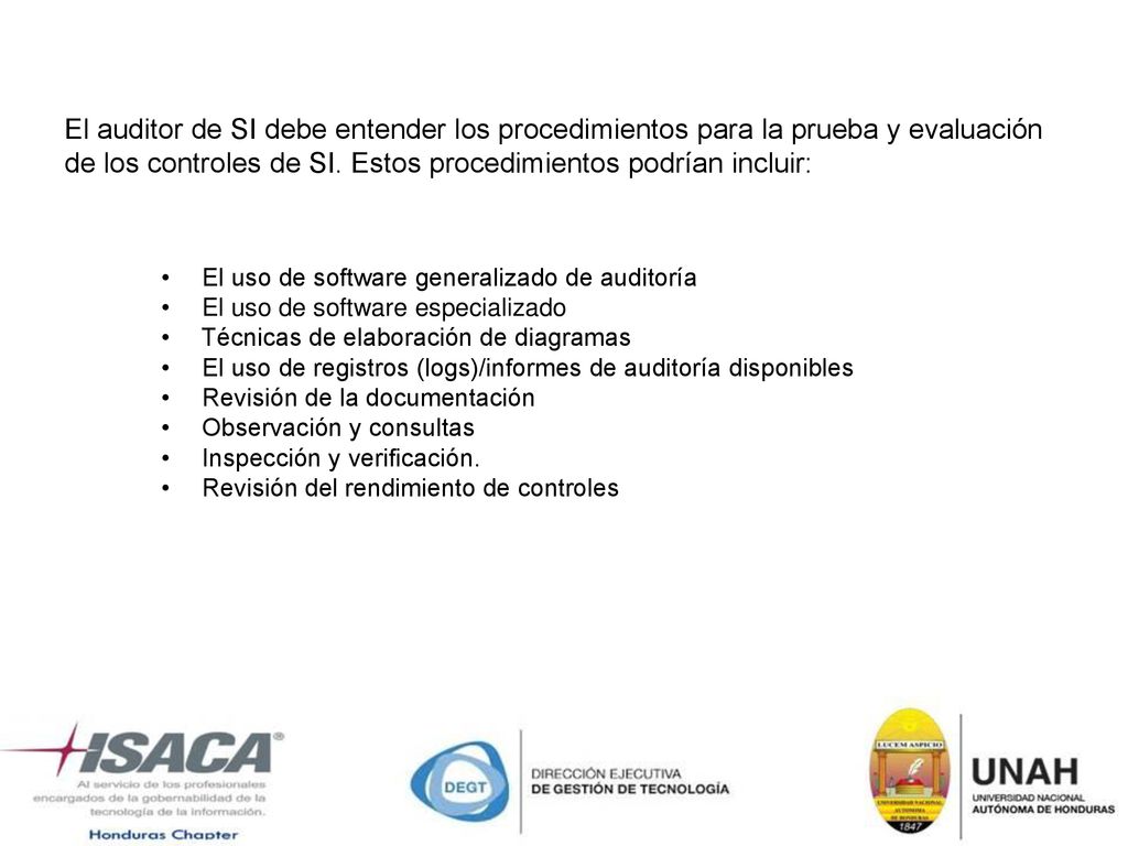 El auditor de SI debe entender los procedimientos para la prueba y evaluación de los controles de SI. Estos procedimientos podrían incluir: