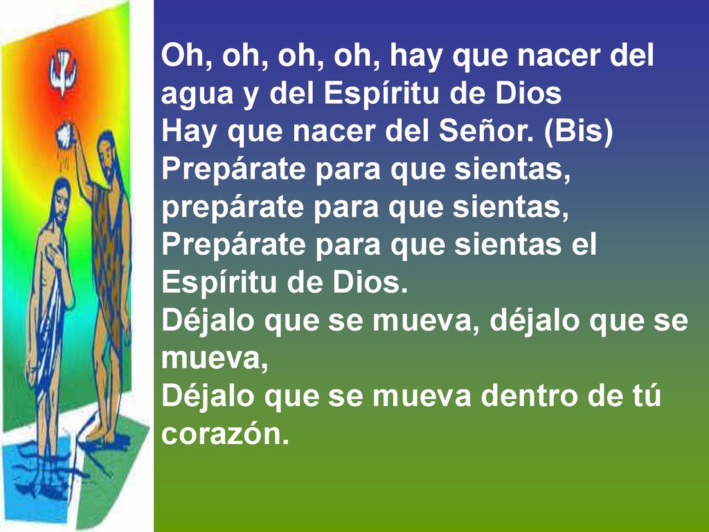 Oh, oh, oh, oh, hay que nacer del agua y del Espíritu de Dios