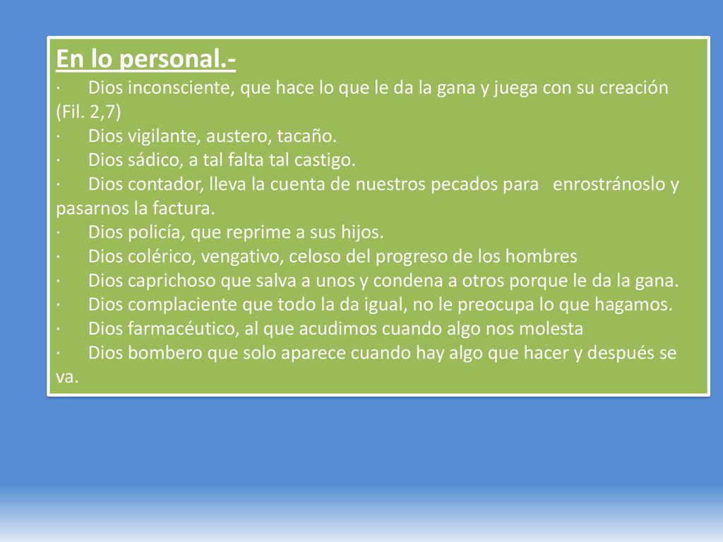En lo personal.- · Dios inconsciente, que hace lo que le da la gana y juega con su creación (Fil. 2,7)