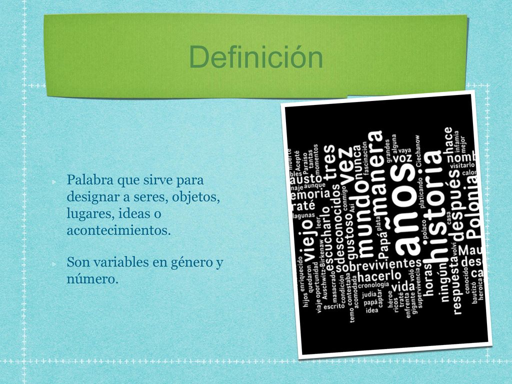 Definición Palabra que sirve para designar a seres, objetos, lugares, ideas o acontecimientos.