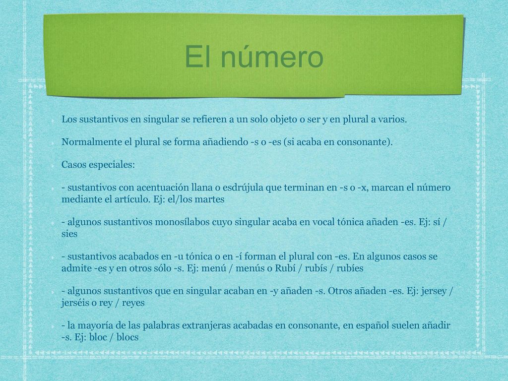El número Los sustantivos en singular se refieren a un solo objeto o ser y en plural a varios.