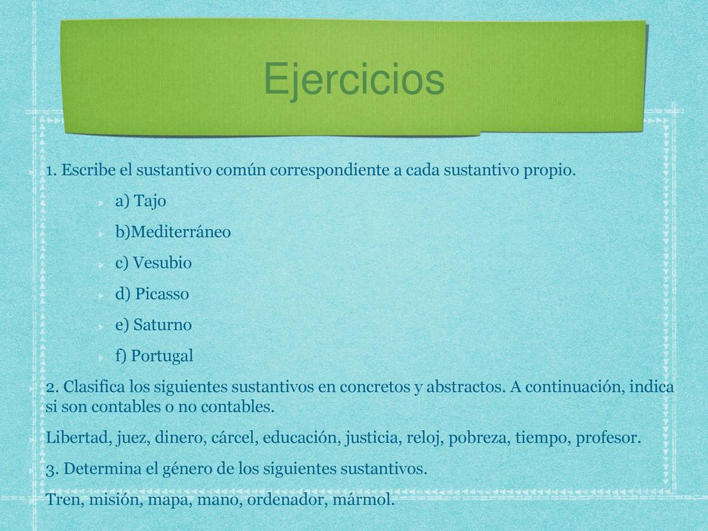 Ejercicios 1. Escribe el sustantivo común correspondiente a cada sustantivo propio. a) Tajo. b)Mediterráneo.