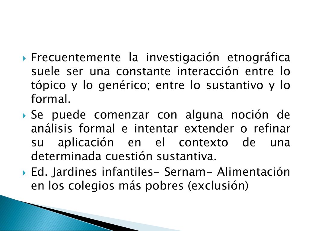 Frecuentemente la investigación etnográfica suele ser una constante interacción entre lo tópico y lo genérico; entre lo sustantivo y lo formal.