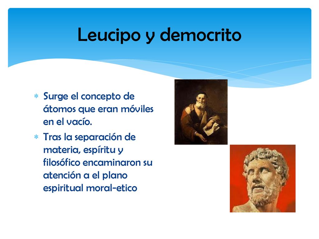 Leucipo y democrito Surge el concepto de átomos que eran móviles en el vacío.