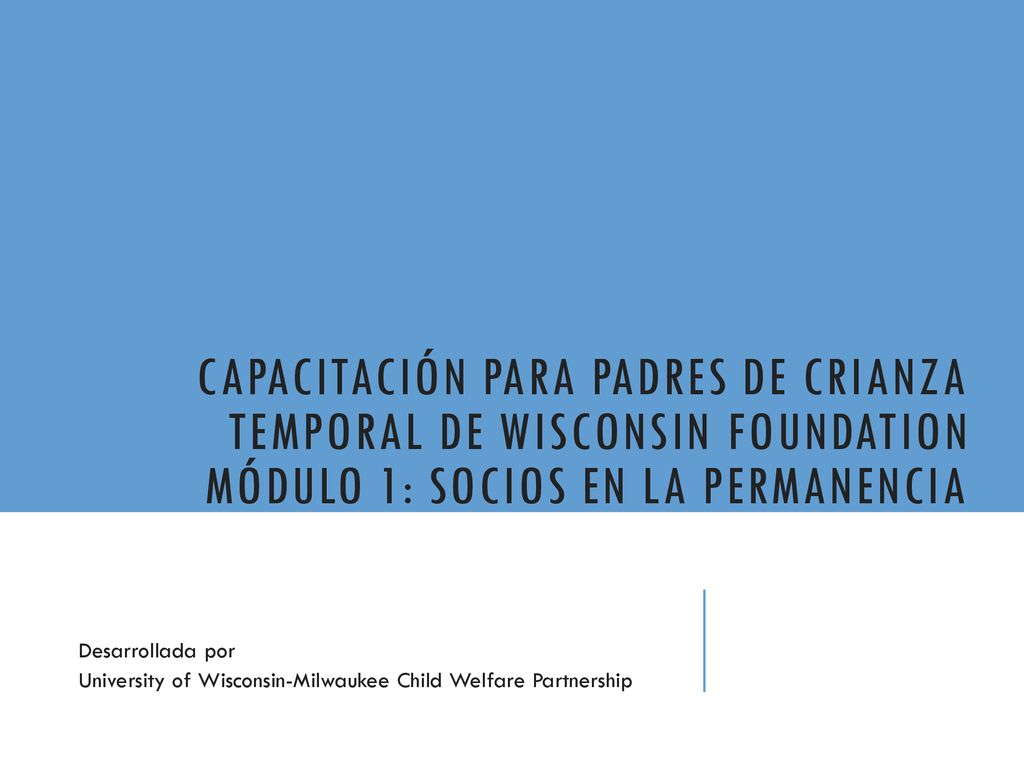 Capacitación para padres de crianza temporal de Wisconsin Foundation Módulo 1: Socios en la permanencia