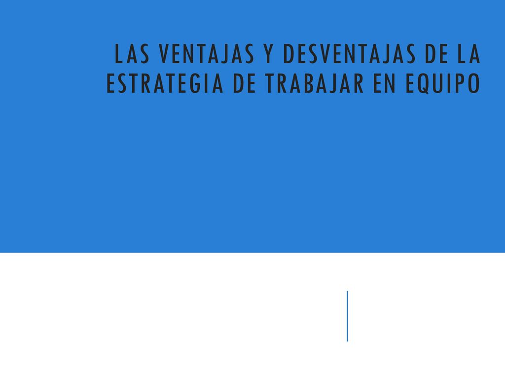 Las ventajas y desventajas de la estrategia de trabajar en equipo
