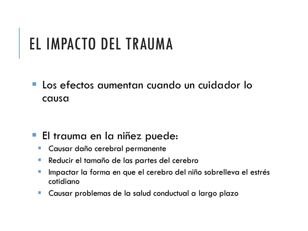 El impacto del trauma Los efectos aumentan cuando un cuidador lo causa