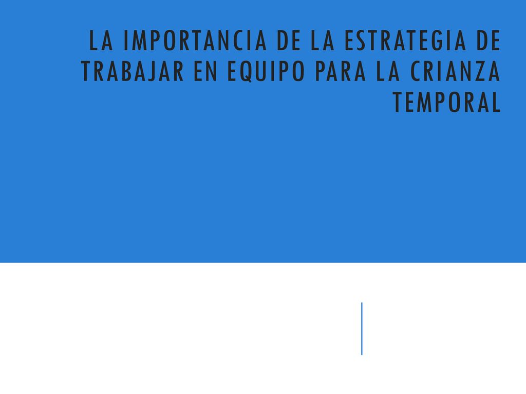 La importancia de la estrategia de trabajar en equipo para la crianza temporal