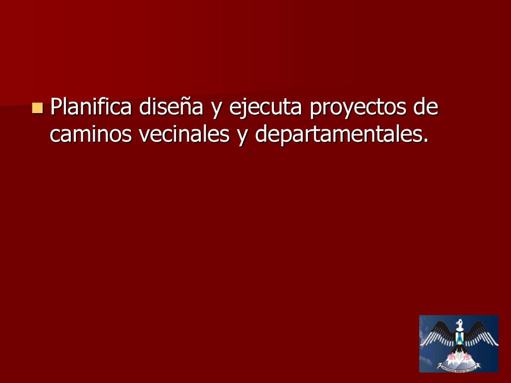 Planifica diseña y ejecuta proyectos de caminos vecinales y departamentales.