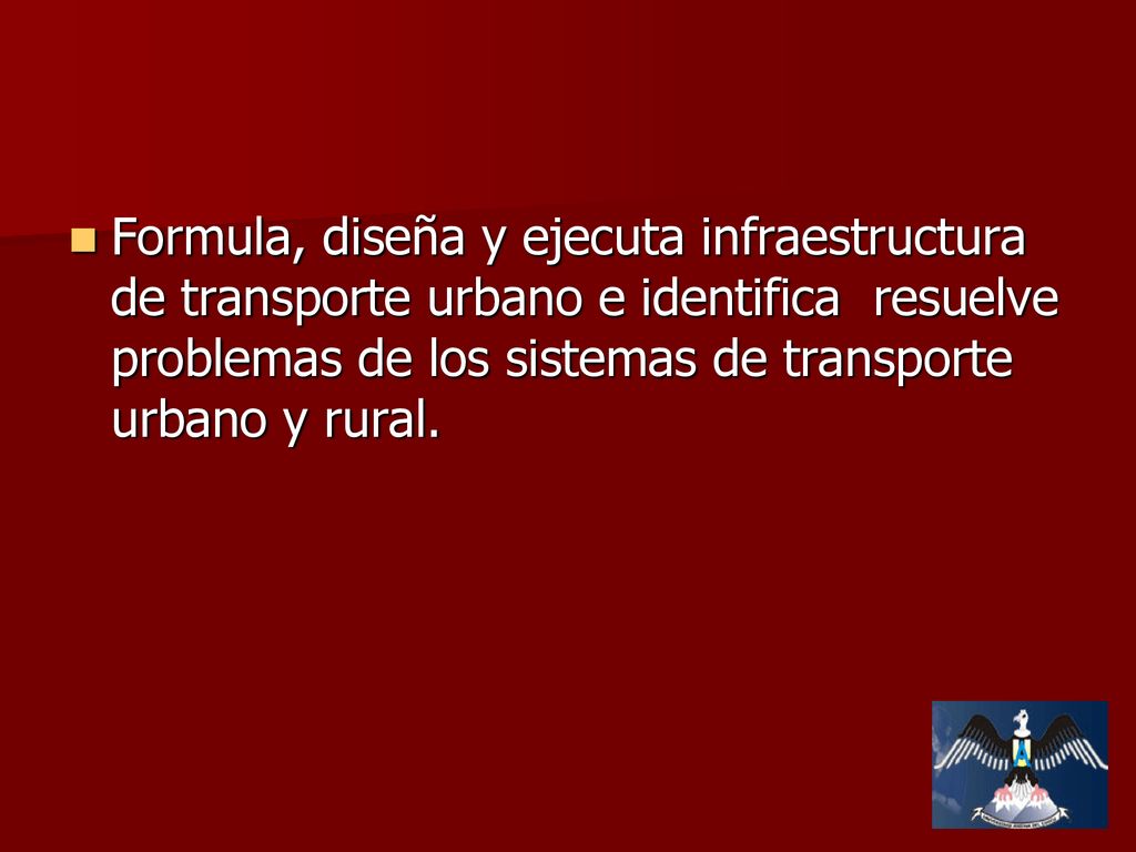 Formula, diseña y ejecuta infraestructura de transporte urbano e identifica resuelve problemas de los sistemas de transporte urbano y rural.