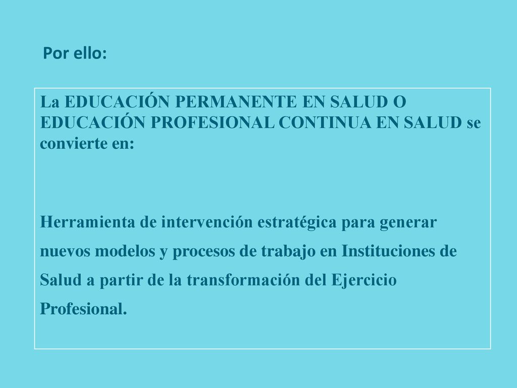 Por ello: La EDUCACIÓN PERMANENTE EN SALUD O EDUCACIÓN PROFESIONAL CONTINUA EN SALUD se convierte en: