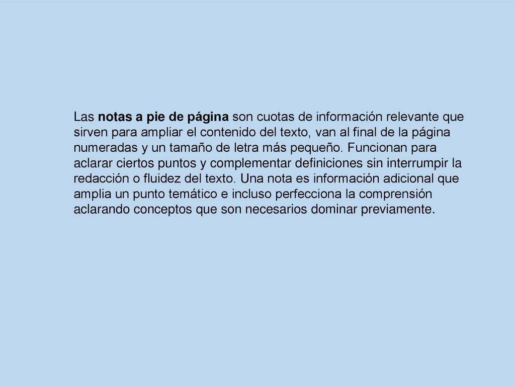 Las notas a pie de página son cuotas de información relevante que sirven para ampliar el contenido del texto, van al final de la página numeradas y un tamaño de letra más pequeño.