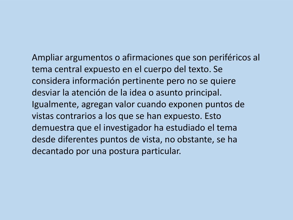 Ampliar argumentos o afirmaciones que son periféricos al tema central expuesto en el cuerpo del texto.