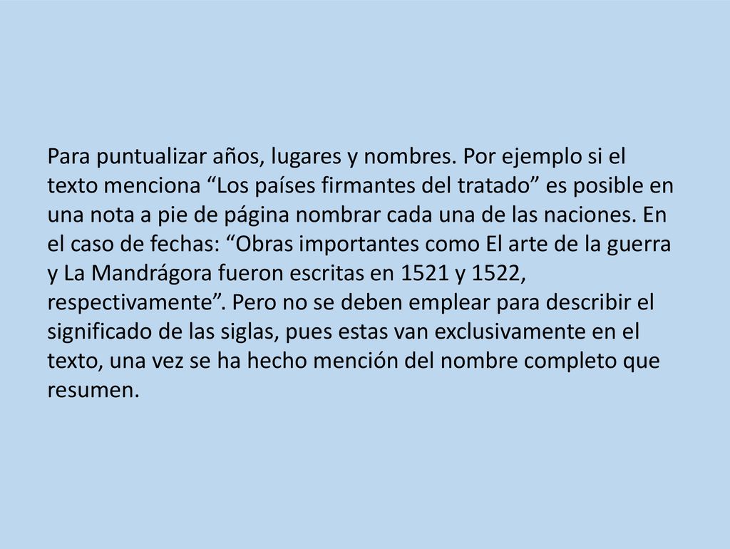 Las notas a pie de página no deben ser muy largas, de lo contrario el investigador podría reconsiderar el valor y la importancia de la información. Además, cuando son extensas se pueden reemplazar por un apéndice. Siempre se aprecia lo conciso y directo.