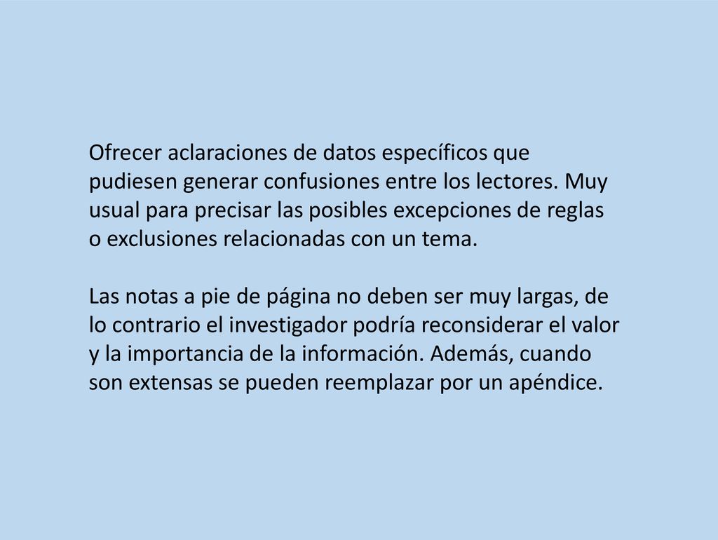 Ofrecer aclaraciones de datos específicos que pudiesen generar confusiones entre los lectores. Muy usual para precisar las posibles excepciones de reglas o exclusiones relacionadas con un tema.