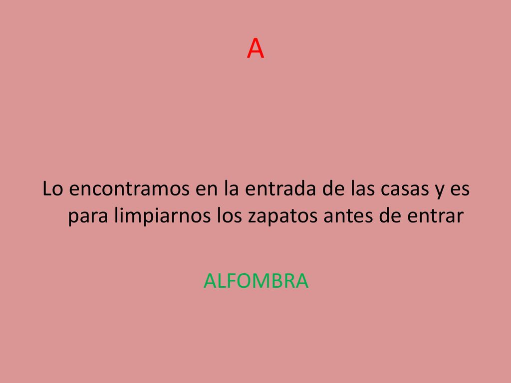 A Lo encontramos en la entrada de las casas y es para limpiarnos los zapatos antes de entrar ALFOMBRA