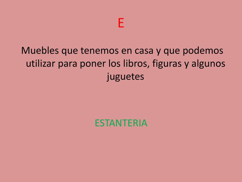 E Muebles que tenemos en casa y que podemos utilizar para poner los libros, figuras y algunos juguetes ESTANTERIA