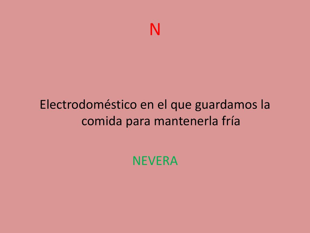 N Electrodoméstico en el que guardamos la comida para mantenerla fría NEVERA