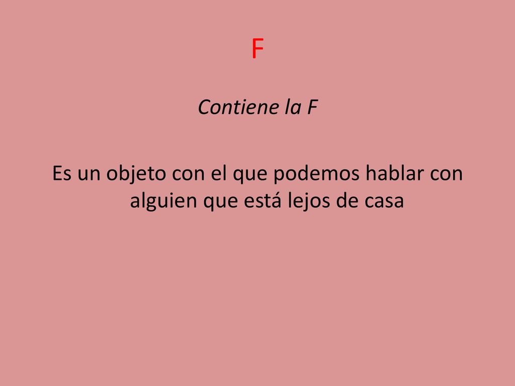 F Contiene la F Es un objeto con el que podemos hablar con alguien que está lejos de casa