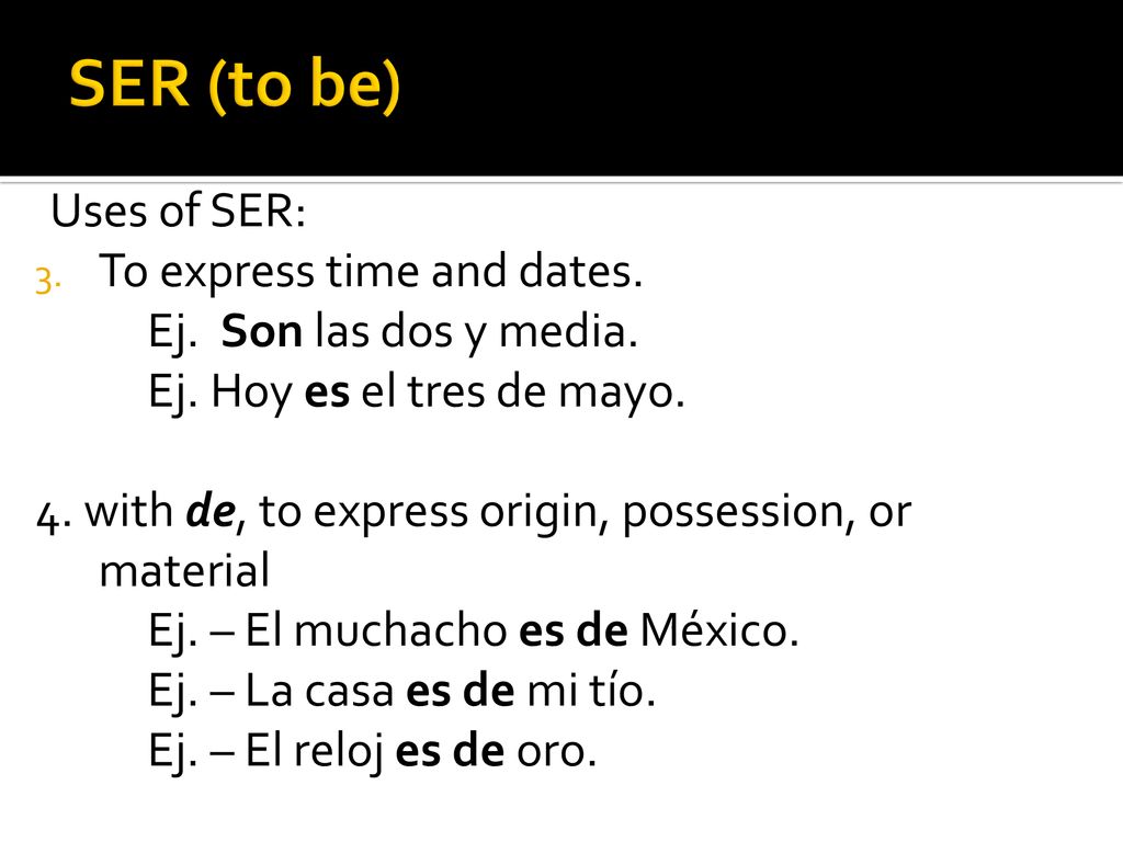 SER (to be) Uses of SER: To express time and dates.