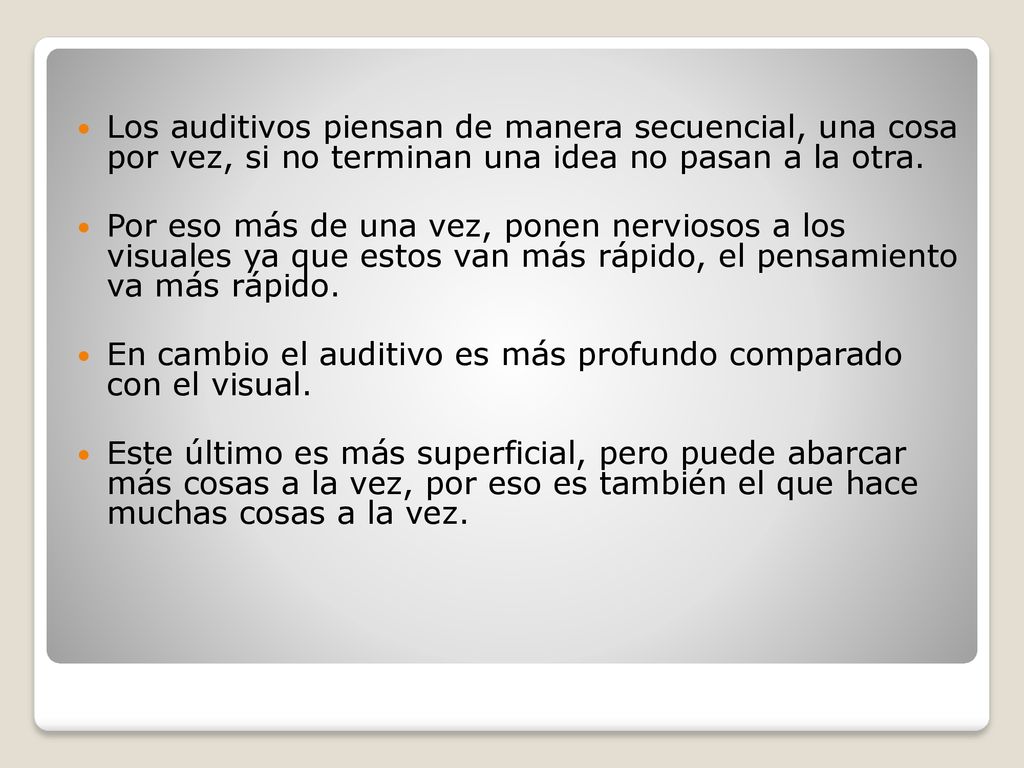 Los auditivos piensan de manera secuencial, una cosa por vez, si no terminan una idea no pasan a la otra.
