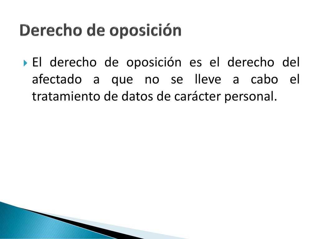 Derecho de oposición El derecho de oposición es el derecho del afectado a que no se lleve a cabo el tratamiento de datos de carácter personal.