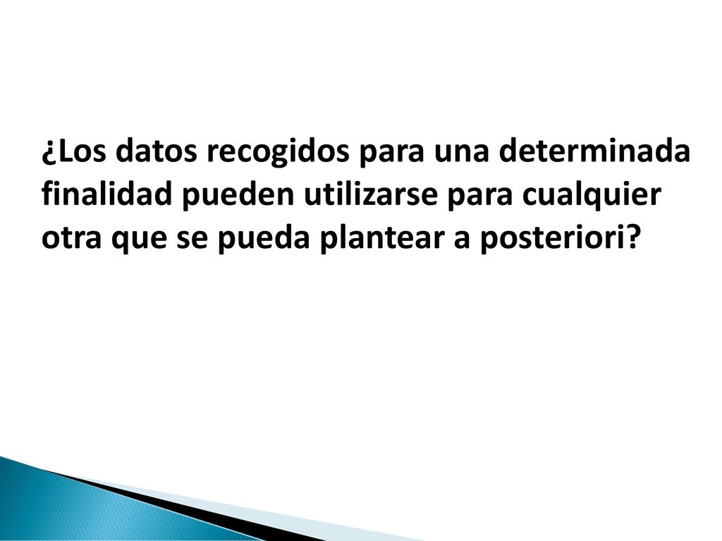 ¿Los datos recogidos para una determinada finalidad pueden utilizarse para cualquier otra que se pueda plantear a posteriori