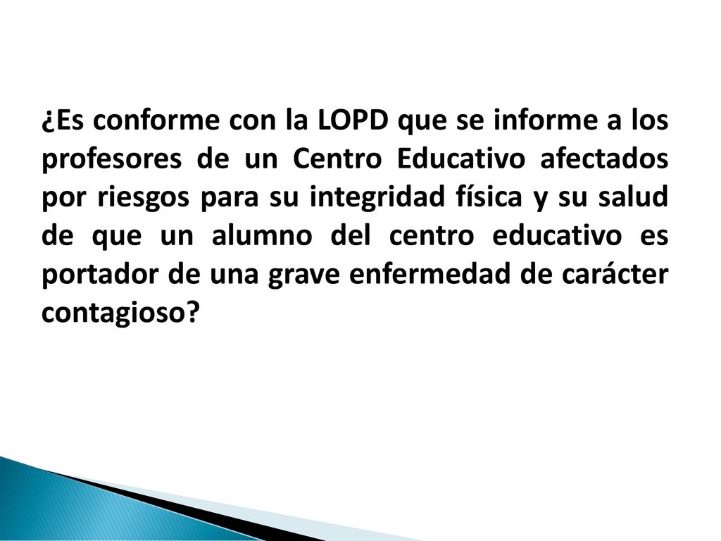 ¿Es conforme con la LOPD que se informe a los profesores de un Centro Educativo afectados por riesgos para su integridad física y su salud de que un alumno del centro educativo es portador de una grave enfermedad de carácter contagioso