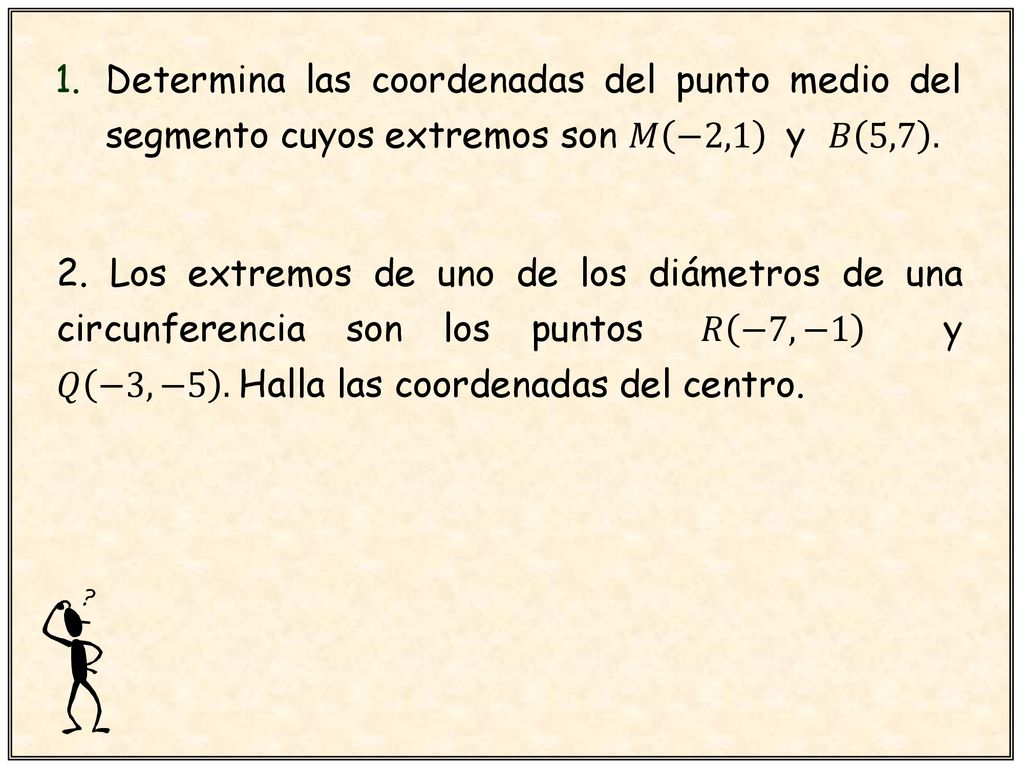 Determina las coordenadas del punto medio del segmento cuyos extremos son 𝑀 −2,1 y 𝐵 5,7 .