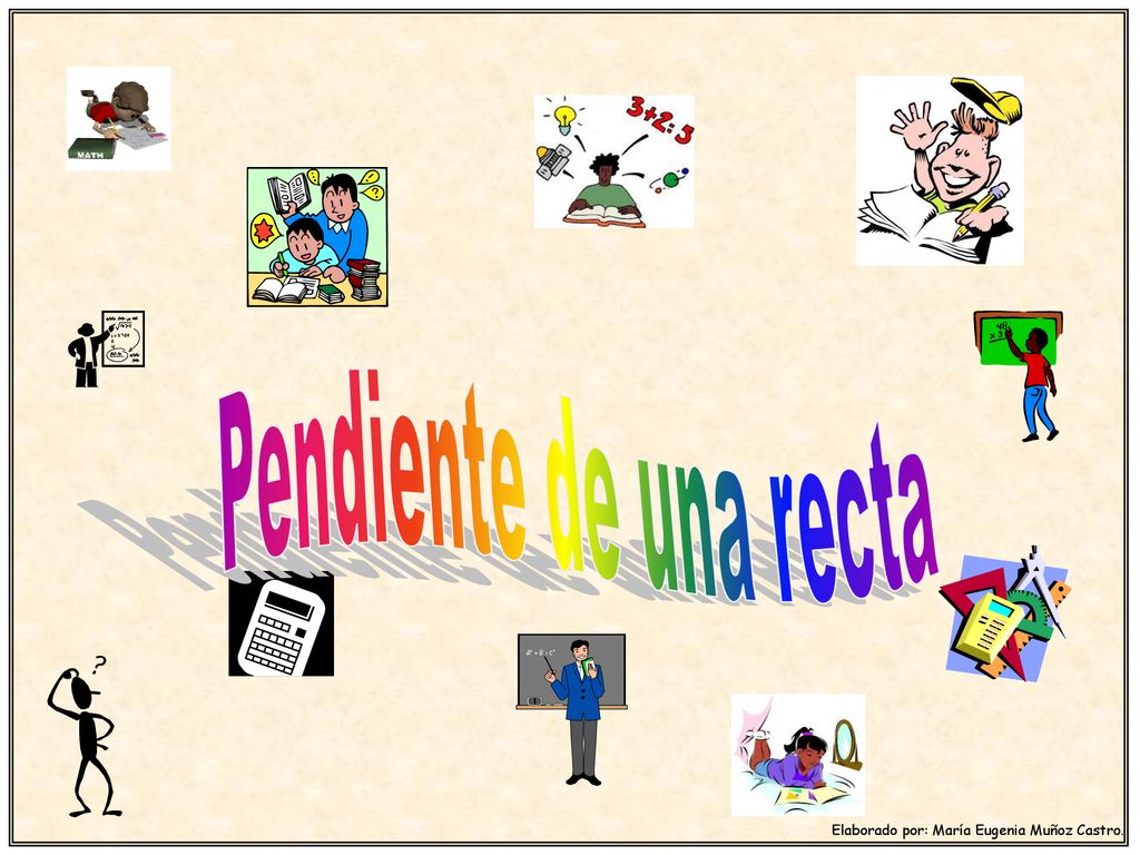 Pendiente de una recta Elaborado por: María Eugenia Muñoz Castro.
