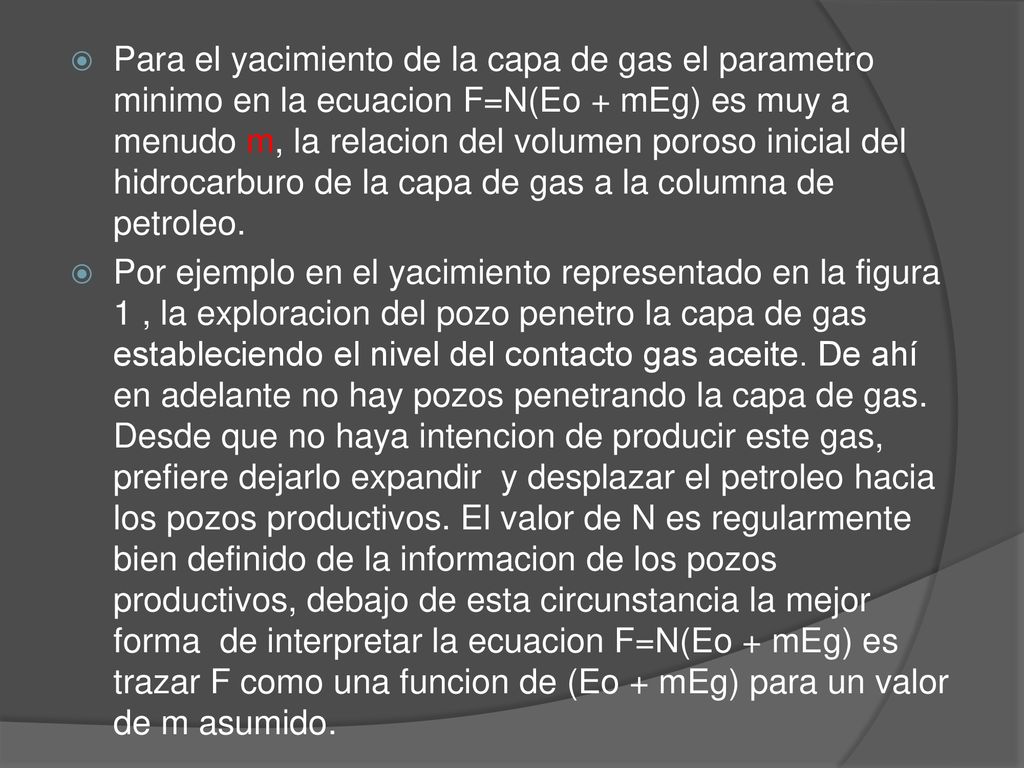 Para el yacimiento de la capa de gas el parametro minimo en la ecuacion F=N(Eo + mEg) es muy a menudo m, la relacion del volumen poroso inicial del hidrocarburo de la capa de gas a la columna de petroleo.