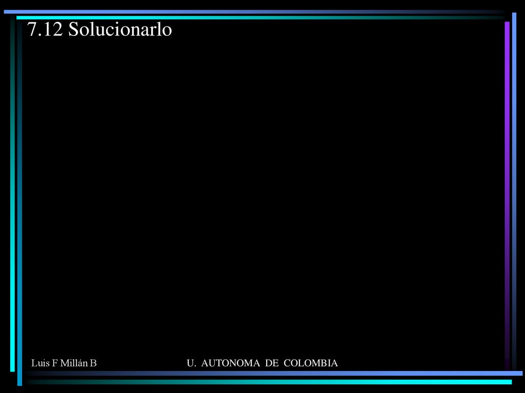 7.12 Solucionarlo Luis F Millán B U. AUTONOMA DE COLOMBIA