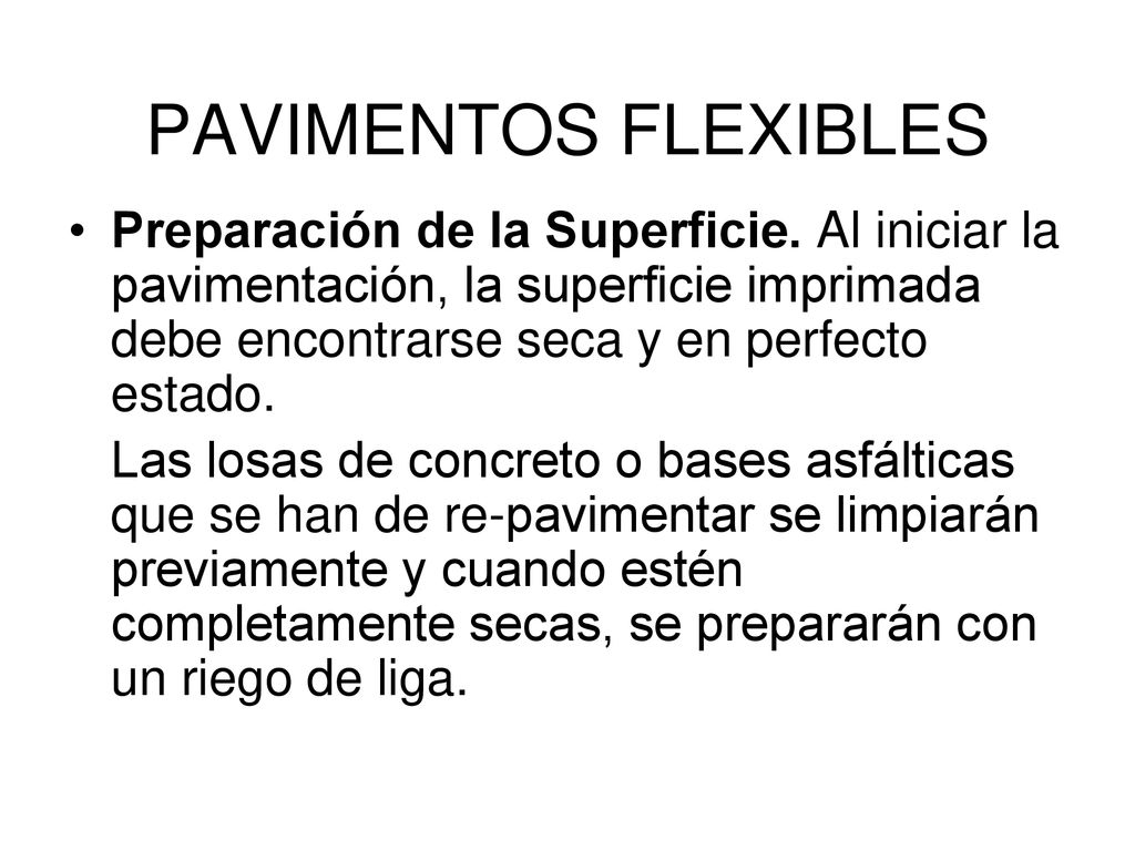 PAVIMENTOS FLEXIBLES Preparación de la Superficie. Al iniciar la pavimentación, la superficie imprimada debe encontrarse seca y en perfecto estado.