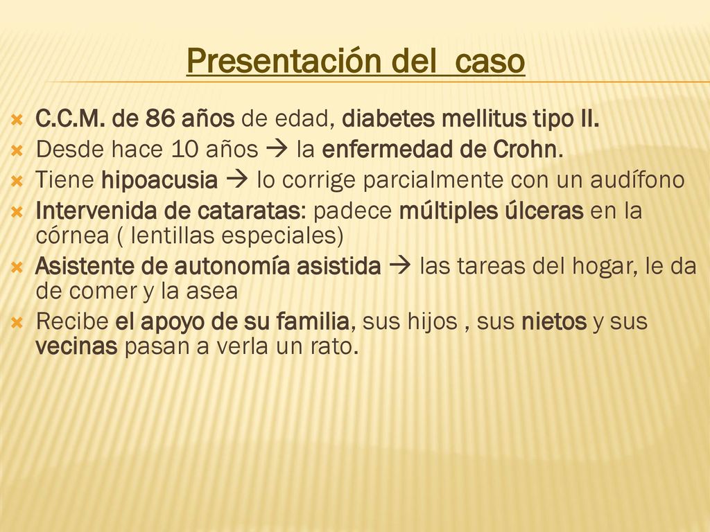 Presentación del caso C.C.M. de 86 años de edad, diabetes mellitus tipo II. Desde hace 10 años  la enfermedad de Crohn.