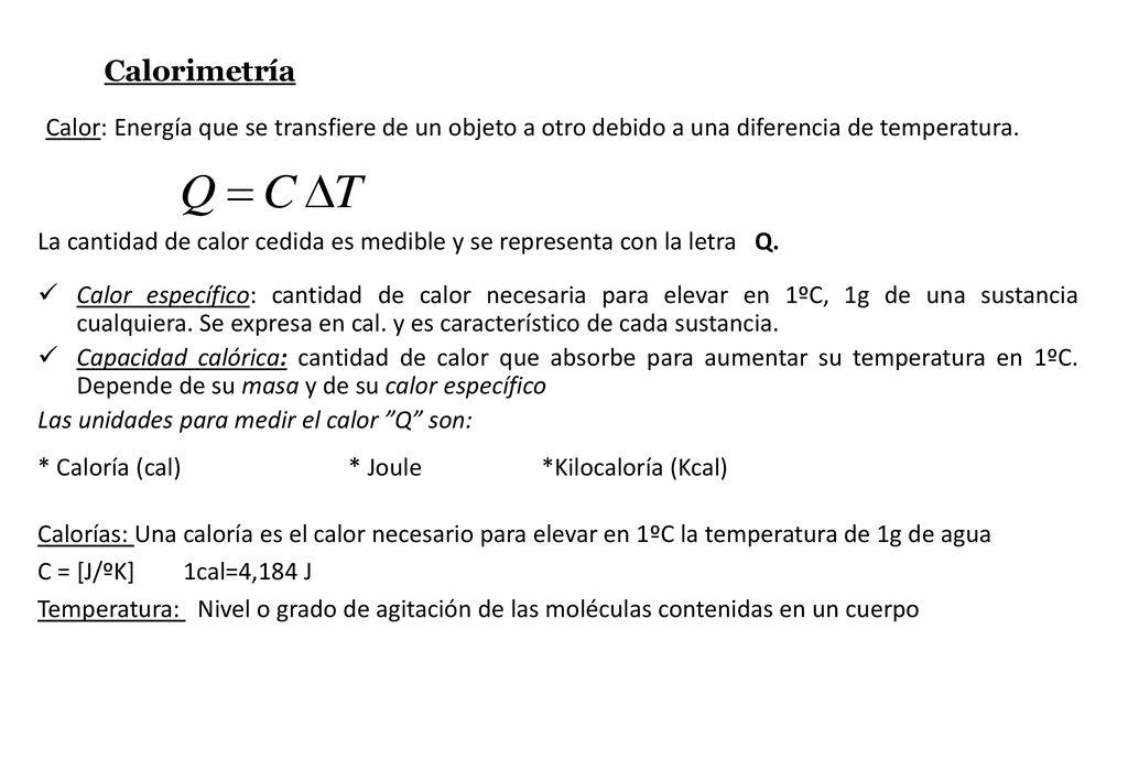 Calorimetría Calor: Energía que se transfiere de un objeto a otro debido a una diferencia de temperatura.