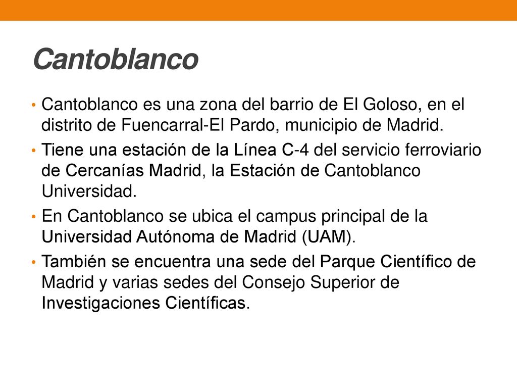 Cantoblanco Cantoblanco es una zona del barrio de El Goloso, en el distrito de Fuencarral-El Pardo, municipio de Madrid.