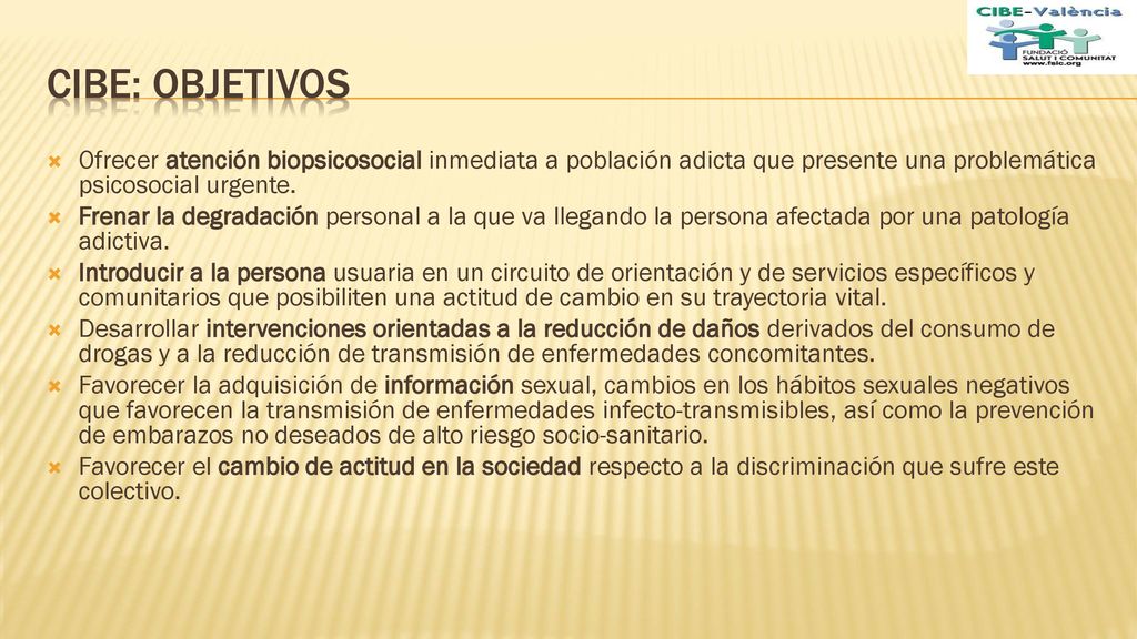 CIBE: objetivos Ofrecer atención biopsicosocial inmediata a población adicta que presente una problemática psicosocial urgente.