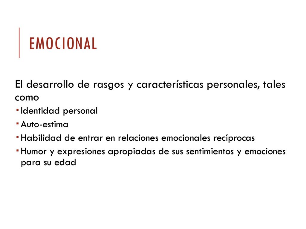 Emocional El desarrollo de rasgos y características personales, tales como. Identidad personal. Auto-estima.