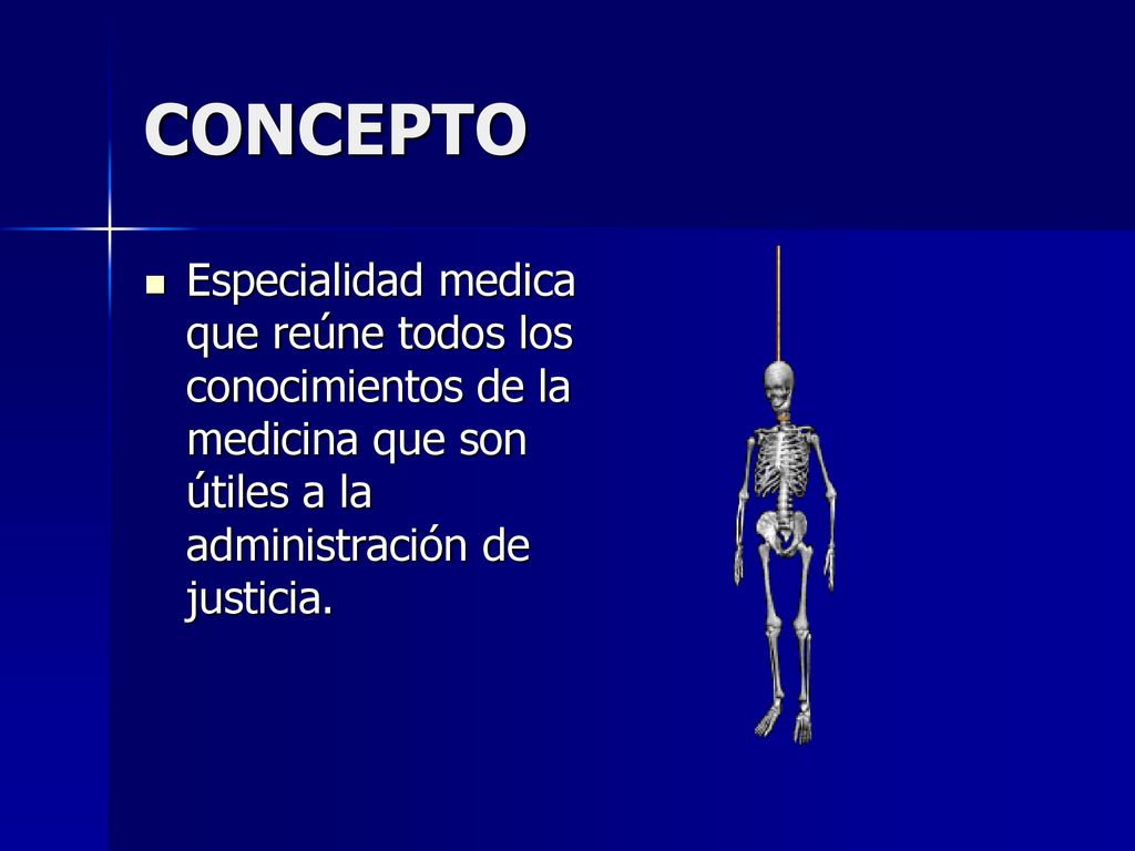 CONCEPTO Especialidad medica que reúne todos los conocimientos de la medicina que son útiles a la administración de justicia.