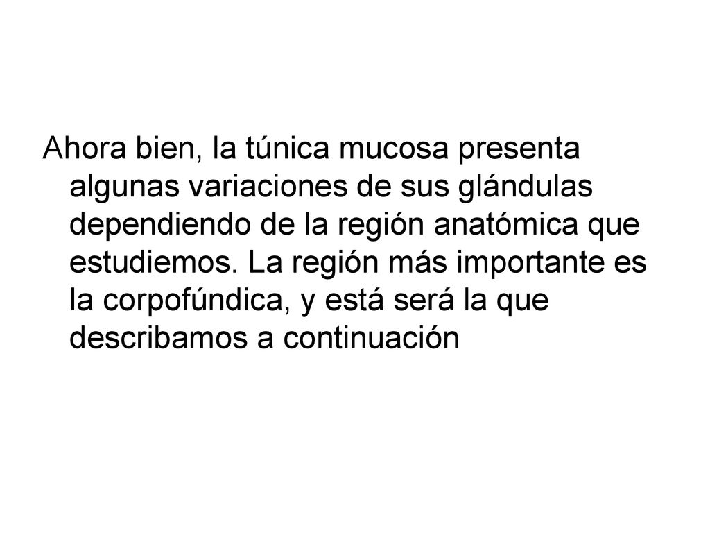 Ahora bien, la túnica mucosa presenta algunas variaciones de sus glándulas dependiendo de la región anatómica que estudiemos.