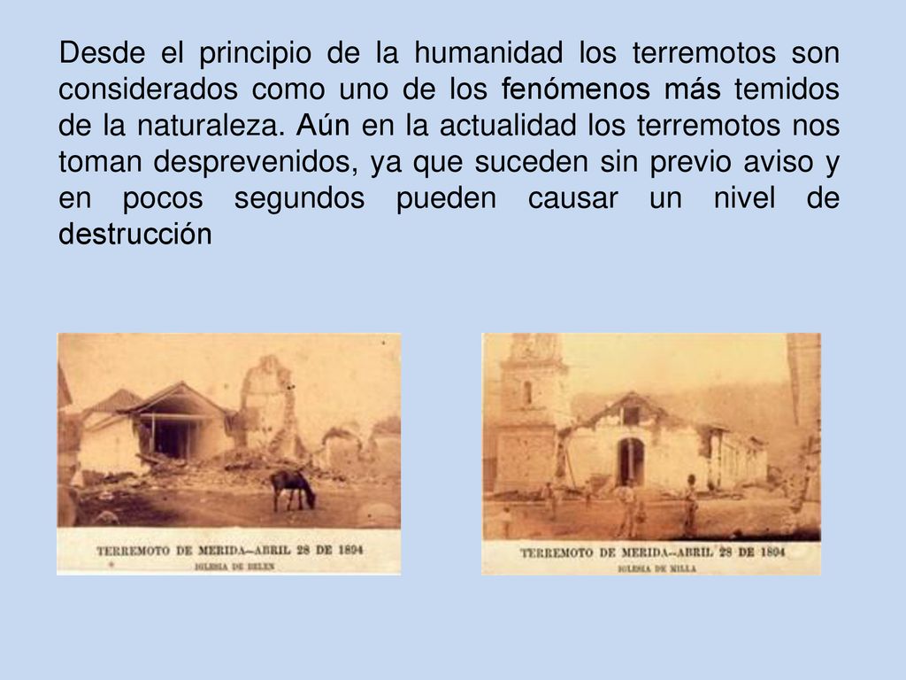 Desde el principio de la humanidad los terremotos son considerados como uno de los fenómenos más temidos de la naturaleza.