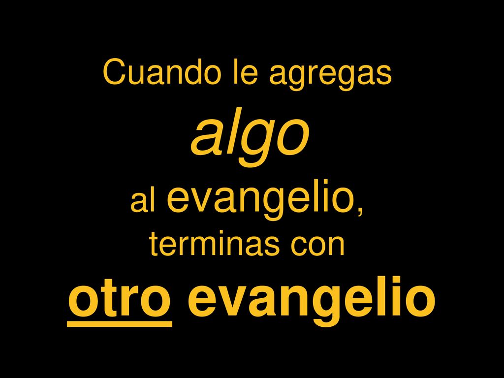 Cuando le agregas algo al evangelio, terminas con otro evangelio