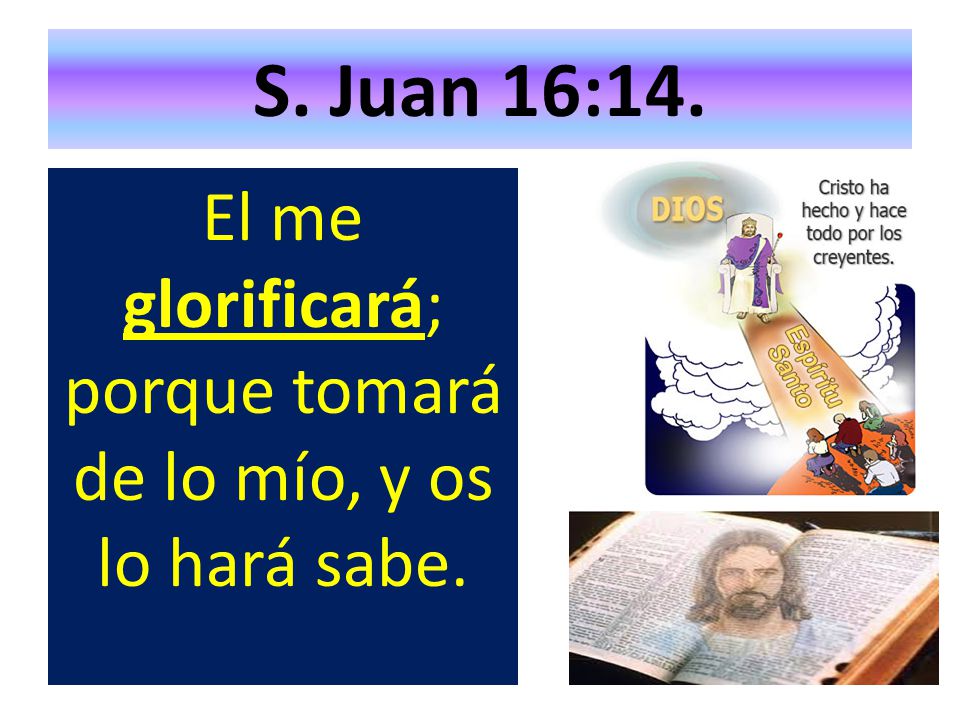 El me glorificará; porque tomará de lo mío, y os lo hará sabe.