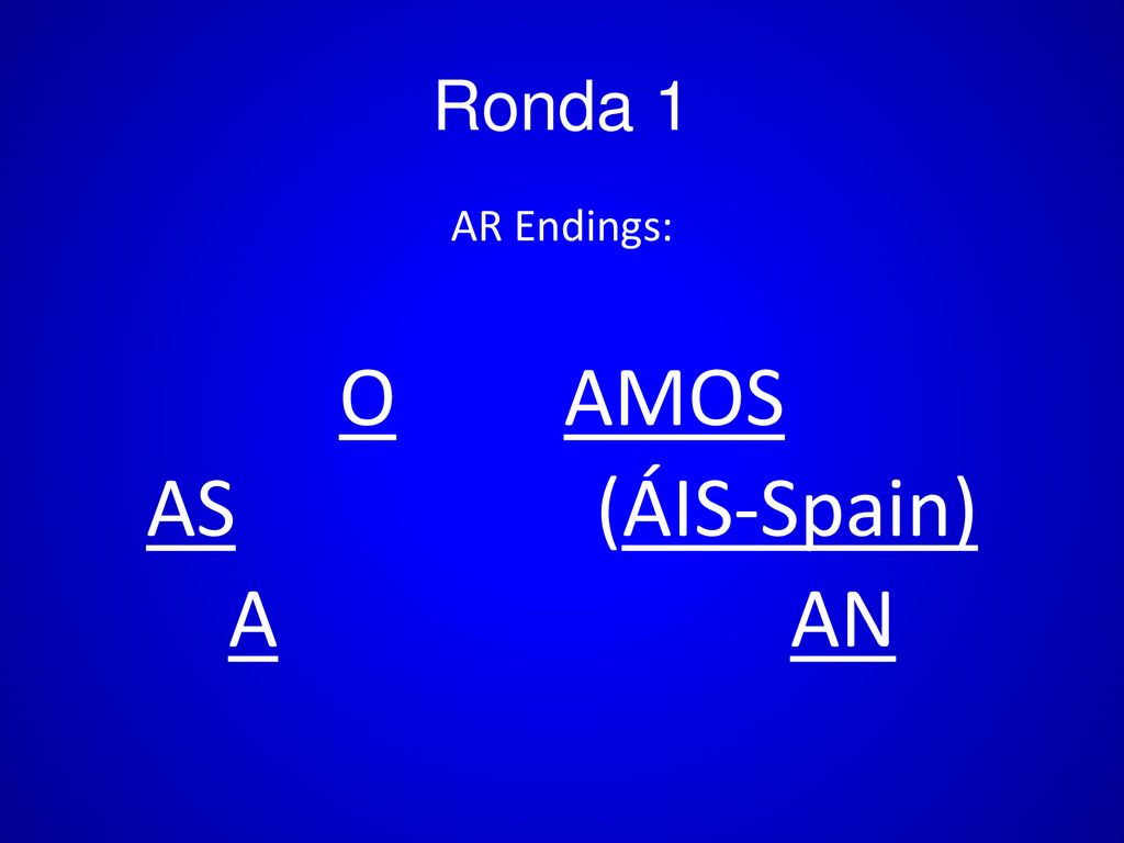 Ronda 1 AR Endings: O AMOS AS (ÁIS-Spain) A AN