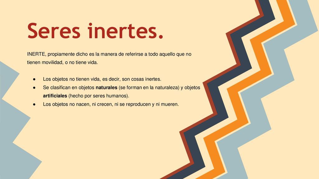 Seres inertes. INERTE, propiamente dicho es la manera de referirse a todo aquello que no tienen movilidad, o no tiene vida.