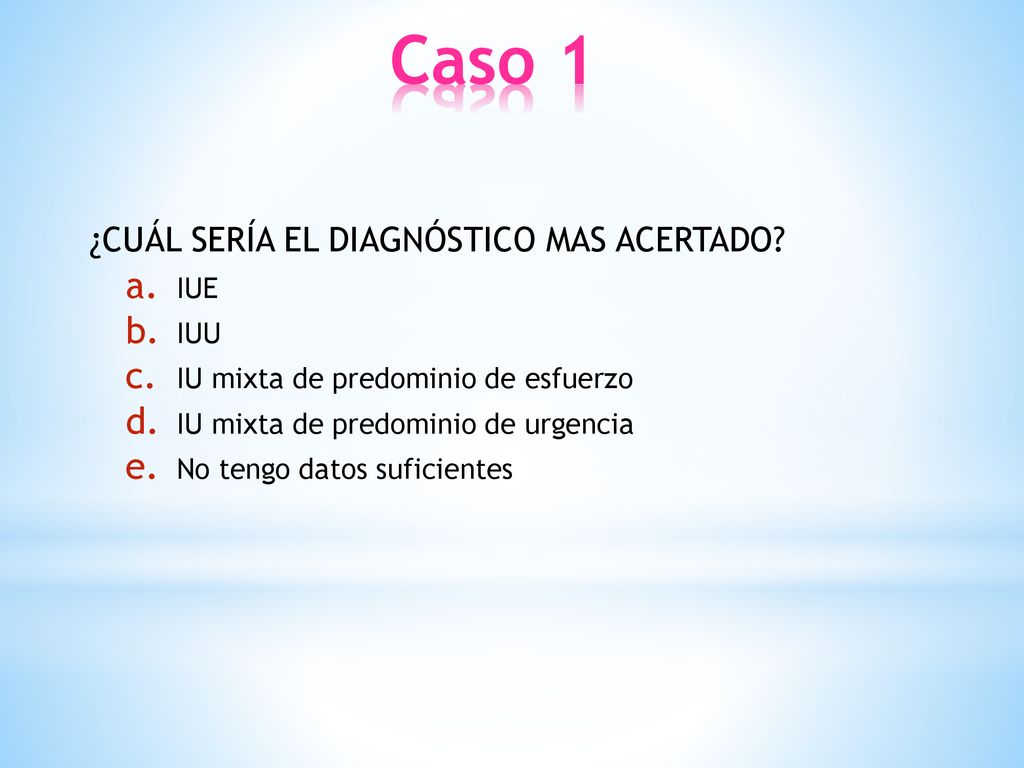 Caso 1 ¿CUÁL SERÍA EL DIAGNÓSTICO MAS ACERTADO IUE IUU