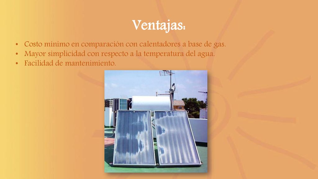 Ventajas: Costo mínimo en comparación con calentadores a base de gas.