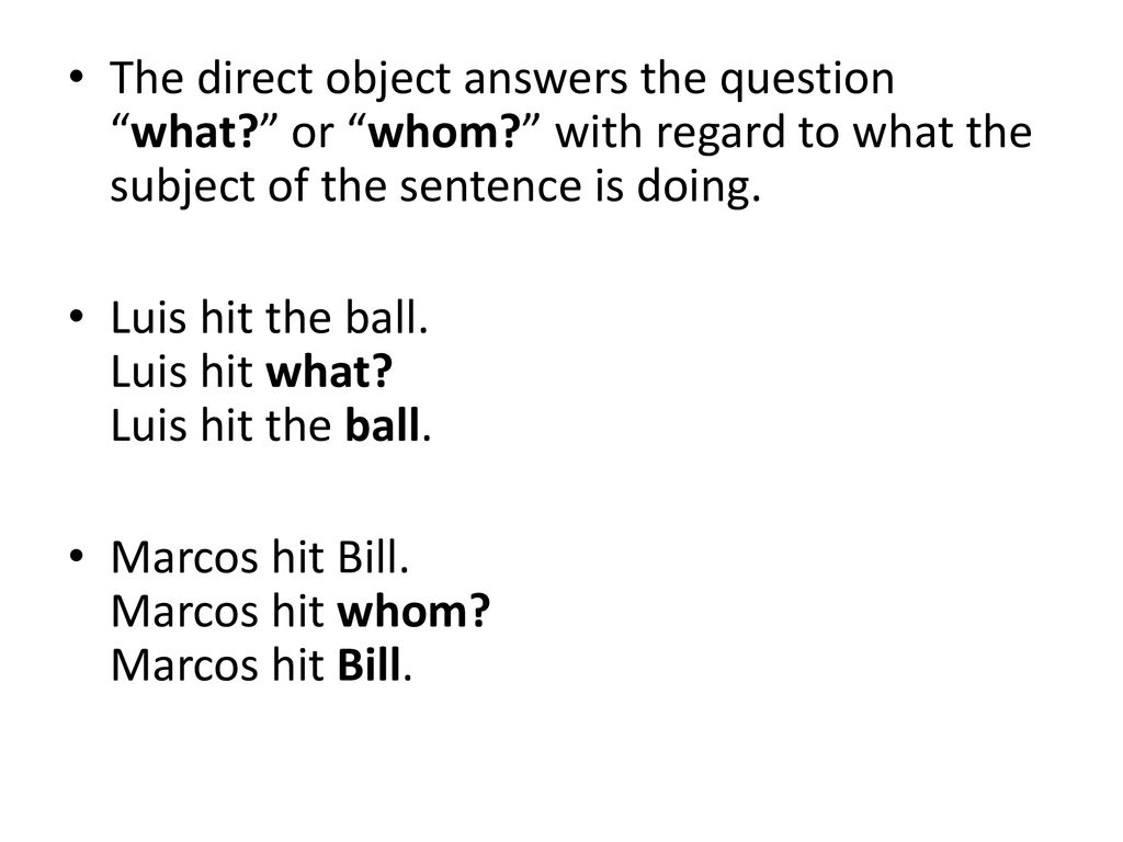 The direct object answers the question what. or whom
